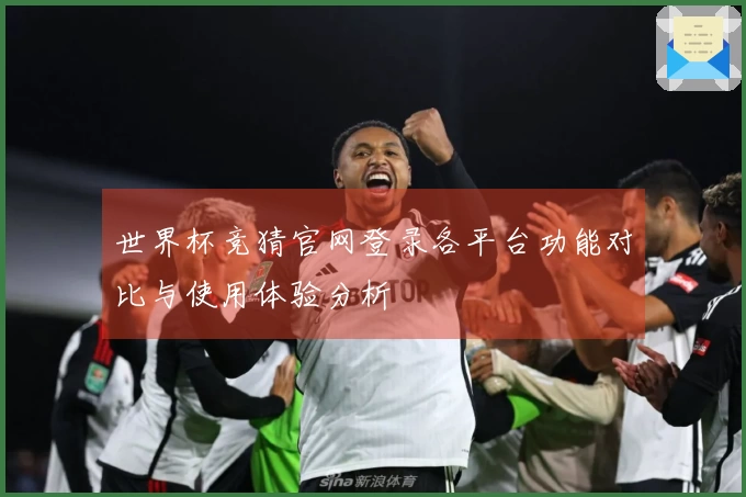 世界杯竞猜官网登录各平台功能对比与使用体验分析
